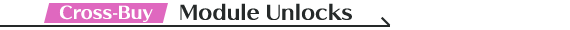 Cross-Buy
Module Unlocks