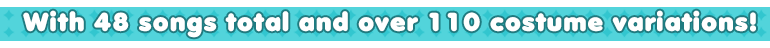 With 48 songs total and over 110 costume variations!